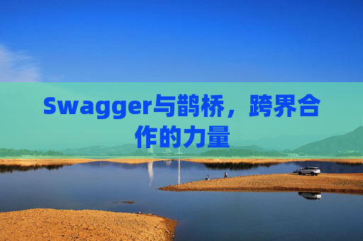 Swagger与鹊桥,跨界合作的力量